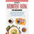 The Guide to Intermittent Fasting for Beginners: A Combination Of Keto Diet And Intermittent Fasting In Meal Plans On A Budget To Help You Boost Metab - Paperback
