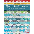 Quilt As-You-Go for Scrap Lovers: 11 Fun Projects; Tips & Techniques; Color & Piecing Strategies - Paperback