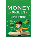 Money Skills For Kids: Financial Literacy and Smart Money Habits for the Young Entrepreneur - Paperback