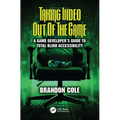 Taking Video Out of the Game: A Game Developer's Guide to Total Blind Accessibility - Paperback