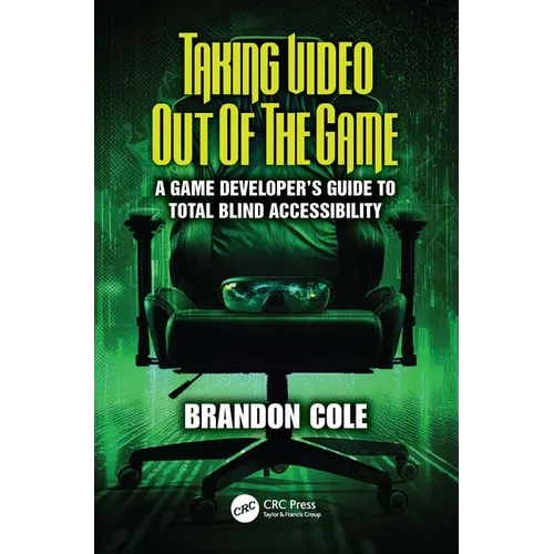 Taking Video Out of the Game: A Game Developer's Guide to Total Blind Accessibility - Paperback