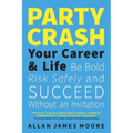 Party Crash Your Career & Life: Be Bold, Risk Safely, and Succeed Without an Invitation - Paperback