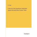 A Record of the Expeditions Undertaken Against the North-West Frontier Tribes - Paperback