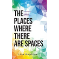 The Places Where There Are Spaces: Cultivating a Life of Creative Possibilities - Hardcover