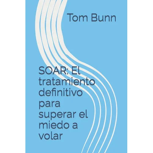 Soar: El tratamiento definitivo para superar el miedo a volar - Paperback