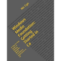 Windows Media Foundation: Getting Started in C#: A Step-by-Step Guide to Writing Windows Media Foundation Applications in C# - Paperback