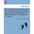 Ms. Catalogues and Indexes of the Collection of Plays Made by Garrick and Bequeathed to the British Museum. Compiled by E. Capell. - Paperback