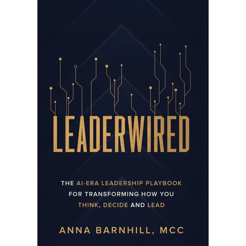Leaderwired: The AI-Era Leadership Playbook for Transforming How You Think, Decide and Lead - Hardcover