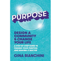 Purpose: Design a Community and Change Your Life---A Step-by-Step Guide to Finding Your Purpose and Making It Matter - Paperback
