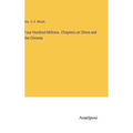 Four Hundred Millions. Chapters on China and the Chinese - Hardcover