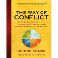 The Way of Conflict: Elemental Wisdom for Resolving Disputes and Transcending Differences - Paperback