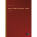 Fighting France; from Dunkerque to Belfort: in large print - Paperback