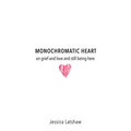 Monochromatic Heart: on grief and love and still being here - Paperback