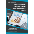 Preserving Wealth in Inflationary Times - Strategies for Protecting Your Financial Future - Paperback