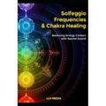Solfeggio Frequencies and Chakra Healing: Balancing Energy Centers with Sacred Sound - Paperback