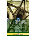 The Philosophy of Natural Magic: A Complete Work on the Elements, Occult Magick and Sorcery (Hardcover) - Hardcover