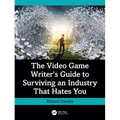The Video Game Writer's Guide to Surviving an Industry That Hates You - Paperback