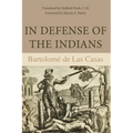In Defense of the Indians: The Defense of the Most Reverend Lord, Don Fray Bartolome de Las Casas, of the Order of Preachers, Late Bishop of Chiapa, A - Paperback