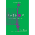 Fathom Bible Studies: The Bible Leader Guide: Where It Came from and How to Read It: A Deep Dive Into the Story of God - Paperback