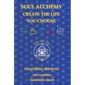 Soul Alchemy Create The Life You Choose: Coaching Manual - Paperback