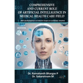 Comprehensive and Current Role of Artificial Intelligence in Medical Health Care Field - Paperback