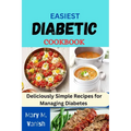 Easiest Diabetic Recipes: Deliciously Simple Recipes for Managing Diabetes - Paperback