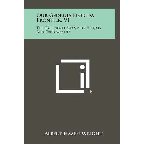 Our Georgia Florida Frontier, V1: The Okefinokee Swamp, Its History And Cartography - Hardcover