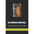 The Milesian Mistress.: The Autobiography of Aspasia of Miletus - Paperback
