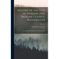 History of the City of Spokane and Spokane County, Washington: From Its Earliest Settlement to the Present Time; Volume 2 - Hardcover