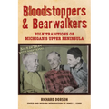 Bloodstoppers and Bearwalkers: Folk Traditions of Michigan's Upper Peninsula - Paperback