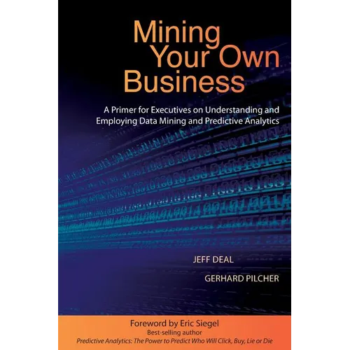 Mining Your Own Business: A Primer for Executives on Understanding and Employing Data Mining and Predictive Analytics - Paperback