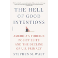 The Hell of Good Intentions: America's Foreign Policy Elite and the Decline of U.S. Primacy - Paperback