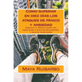 Como superar en diez días los ataques de pánico y ansiedad: Reeduca tu propio cuerpo, sin medicación ni efectos secundarios, y deja de tener miedo - Paperback