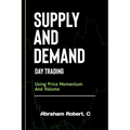 Supply And Demand Day Trading: Using Price Momentum And Volume - Paperback