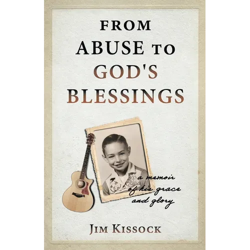 From Abuse to God's Blessings: A Memoir of His Grace and Glory - Paperback