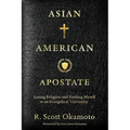 Asian American Apostate: Losing Religion and Finding Myself at an Evangelical University - Paperback