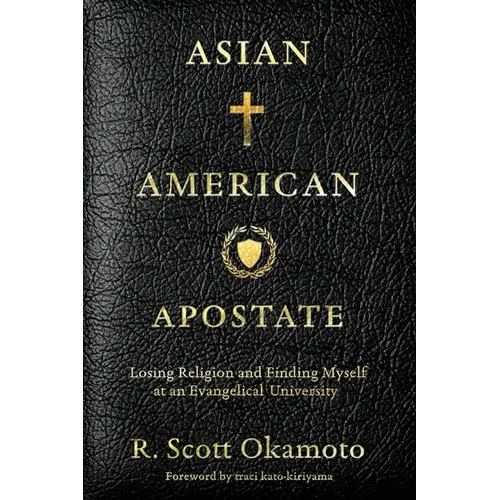 Asian American Apostate: Losing Religion and Finding Myself at an Evangelical University - Paperback