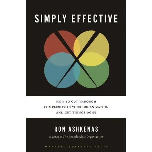 Simply Effective: How to Cut Through Complexity in Your Organization and Get Things Done - Hardcover