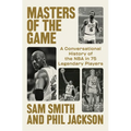 Masters of the Game: A Conversational History of the NBA in 75 Legendary Players - Hardcover