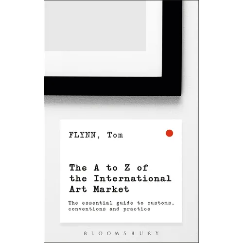The A-Z of the International Art Market: The Essential Guide to Customs, Conventions and Practice - Paperback