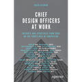 Chief Design Officers at Work: Insights and Strategies from Cdos on the Frontlines of Innovation - Paperback