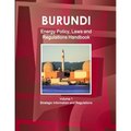Burundi Energy Policy, Laws and Regulations Handbook Volume 1 Strategic Information and Regulations - Paperback