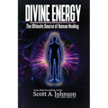 Divine Energy: The Ultimate Source of Human Healing - Paperback