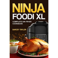 Ninja Foodi XL Complete Air Fryer Cookbook - Paperback