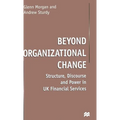 Beyond Organizational Change: Structure, Discourse and Power in UK Financial Services - Hardcover