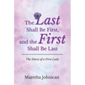 The Last Shall Be First, and the First Shall Be Last: The Diary of a First Lady - Paperback