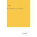 Report on Petroleum as an Illuminator - Hardcover
