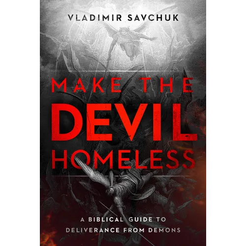 Make the Devil Homeless: A Biblical Guide to Deliverance from Demons - Paperback