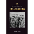 La Breve Historia del Holocausto: El auge del antisemitismo en la Alemania nazi, Auschwitz y el genocidio de Hitler contra el pueblo judío impulsado p - Paperback