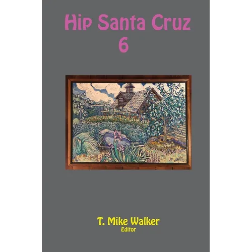 Hip Santa Cruz 6: First-person Accounts of the Hip Culture of Santa Cruz, California in the 1960s, 1970s, and 1980s - Paperback